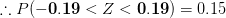 \therefore P(\mathbf{-0.19}<Z<\mathbf{0.19})=0.15