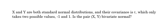 X and Ý are both standard normal distributions, and their covariance is ε, which only takes two possible values, -1 and 1. Is