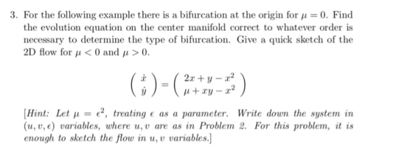 3. For the following example there is a bifurcation at the origin for 0. Find the evolution equation on the center manifold c