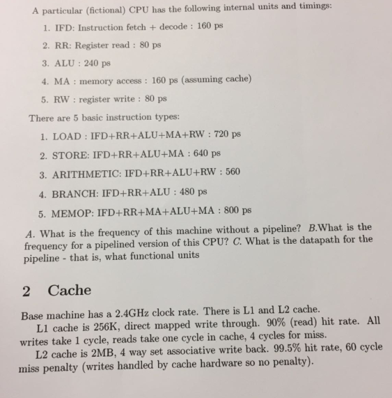 A particular (fictional) CPU has the following internal units and timings: 1. IFD: Instruction fetch + decode : 160 ps 2. RR: