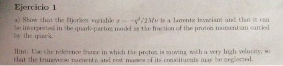 Ejercicio 1 a) Show that the Bjorken variable z/2Mv is a Lorentz invariant and that it can by the quark Hint: Use the referen