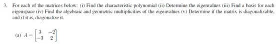 3 For each of the matrices below: (i) Find the characteristic polynomial (ii) Determine the eigenvalues (ii Find a basis for