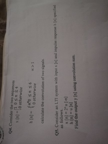 Q4. Consider the two sequences x [n] = [0 otherwise h[n] = {00 otherwise α>1 calculate the convolution of two signals. Q5. Co