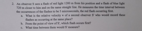2. An observer S sees a flash of red light 1200 m from his position and a flash of blue light straight line. He measures the
