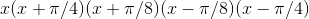x (x+\pi/4)(x+\pi/8)(x-\pi/8)(x-\pi/4)
