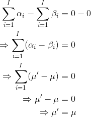 \begin{align*} \sum_{i=1}^{I} \alpha_i - \sum_{i=1}^{I} \beta_i &= 0 - 0 \\ \Rightarrow \sum_{i=1}^{I} (\alpha_i - \beta_i) &= 0 \\ \Rightarrow \sum_{i=1}^{I} (\mu' - \mu) &= 0 \\ \Rightarrow \mu' - \mu &= 0 \\ \Rightarrow \mu' &= \mu \end{align*}