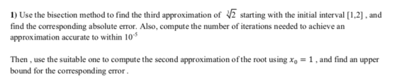 1) Use the bisection method to find the third approximation of 2 starting with the initial interval [1,2], and find the corre