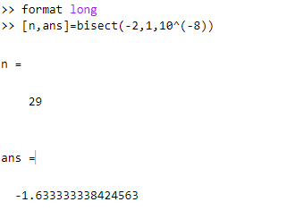 >> format long [n,ans]-bisect(-2,1,10 (-8)) n- 29 ans 1.633333338424563