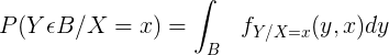 \large P(Y\epsilon B/X=x)=\int_{B}^{ } \ \ f_{Y/X=x}(y,x)dy