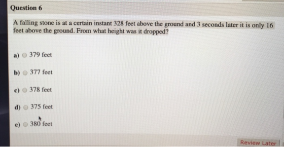Question 6 A falling stone is at a certain instant 328 feet above the ground and 3 seconds later it is only 16 feet above the