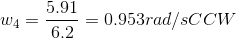 w_4= \frac{5.91}{6.2} = 0.953 rad/s CCW