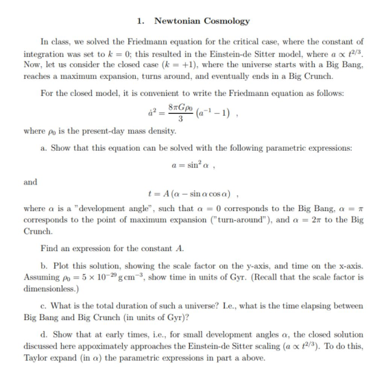 Newtonian Cosmology 1. In class, we solved the Friedmann equation for the critical case, where the constant of integration wa