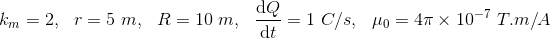 de 4-1 C/s. dt μ0 = 4π × 10-7 T.rn/.A km =2. R=10m. r=5m.