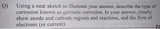 Q) Using a neat sketch to illustrate your answer, describe the type of corrosion known as galvanic corrosion. In your answer,