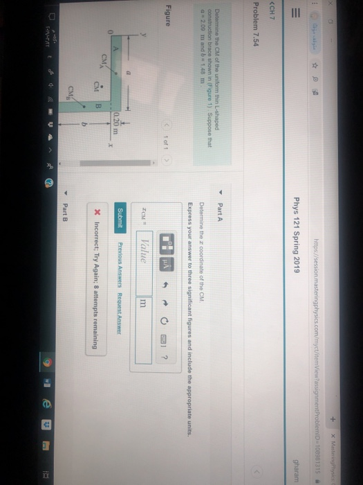ID-108981315 Phys 121 Spring 2019 gharam <CH 7 Problem 7.54 Part A Determine the CM of the uniform thin L-shaped Determine th