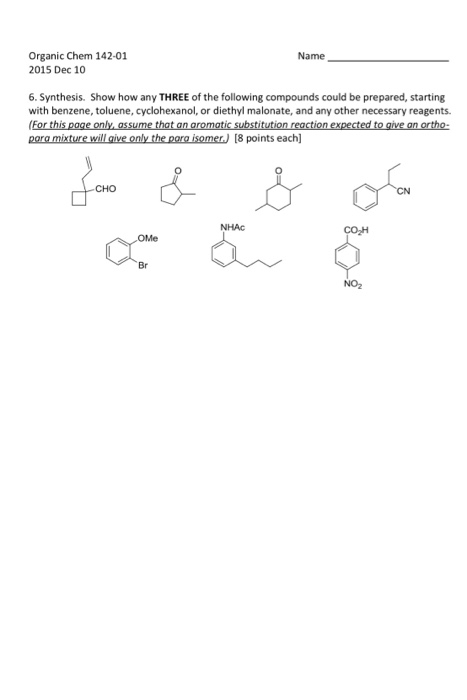 Organic Chem 142-01 2015 Dec 10 Name 6.Synthesis. Show how any THREE of the following compounds could be prepared, starting w
