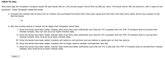 YIELD TO CALL f call Nine years ago the Templeton Company issued 30-year bonds with an 12% annual coupon rate at their $$1,00