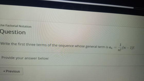 se Factorial Notation Question Write the first three terms of the sequence whose general terms an--(n-1)! 2 Provide your answ