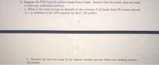 5. Suppose the FED buys $1 million bonds from a bank. Assume that the public does not want to hold any additional currency. a