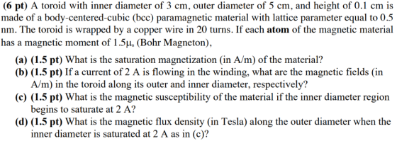 (6 pt) A toroid with inner diameter of 3 cm, outer diameter of 5 cm, and height of 0.1 cm is made of a body-centered-cubic (b