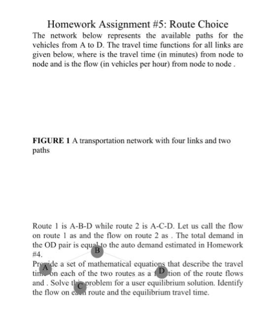 Homework Assignment #5: Route Choice The network below represents the available paths for the vehicles from A to D. The trave