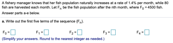 A fishery manager knows that her fish population naturally increases at a rate of 1.4% per month, while 80 fish are harvested