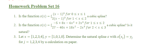 Homework Problem Set 16 x-1)3 for 0 sx$1 a cubic spline? 1. Is the function s (x) = {2(-1)3 for 1 < x 2 -5 +8x-6x2 2x3 for1 s