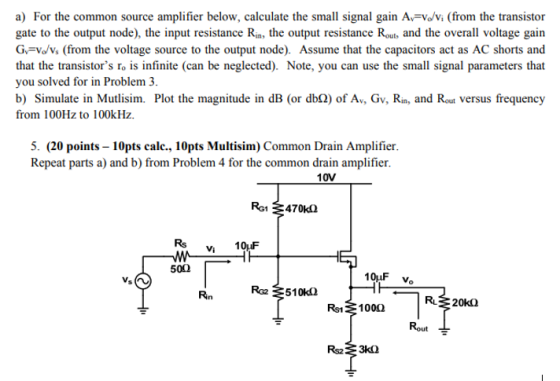 a) For the common source amplifier below, calculate the small signal gain Av -Vo Vi (from the transistor gate to the output n