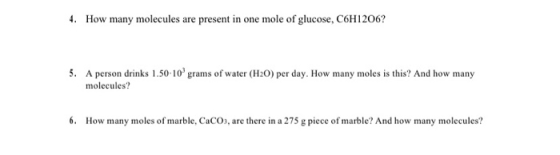 4. How many molecules are present in one mole of glucose, C6H1206? 5. A person drinks 1.50-10 grams of water (H2O) per day. H