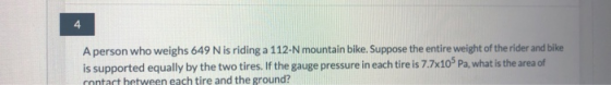 A person who weighs 649 N is riding a 112-N mountain bike. Suppose the entire weight of the rider and bike is supported equal