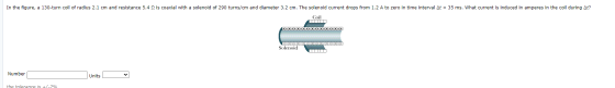 In the figure, a 130-turn coil of radius 2.1 cm and resistance 5.4 Q is coaxial with a solenoid of 290 turns/cm and diameter