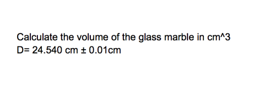 Calculate the volume of the glass marble in cmA3 D- 24.540 cm t0.01cm