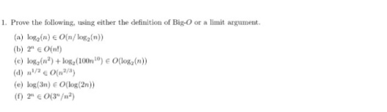 l. Prove the following, using either the definition of Big-O or a limit argument. (a) log2 (n) E o(n/ log2(n) (c) log2(n2) 10) e O(log2(n)) (d) n/2 E o (n2/3) (e) log(3m) EO(log (2n))