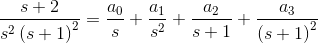 \frac{s+2}{s^2\left(s+1\right)^2}=\frac{a_0}{s}+\frac{a_1}{s^2}+\frac{a_2}{s+1}+\frac{a_3}{\left(s+1\right)^2}