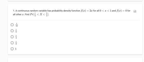 1. A continuous random variable has probability density function f(x) = 2x for all 0 < x < 1 and f(x) = 0 for all other 2. Fi