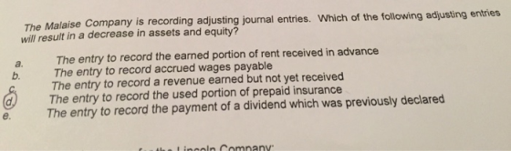 The Malaise Company is recording adjusting journal entries. Which of the following adjusting entries will result in a decreas