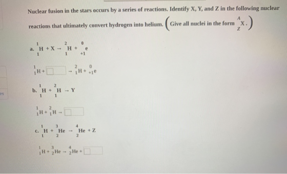 Nuclear fusion in the stars occurs by a series of reactions. Identify X, Y, and Z in the following nuclear reactions that ult