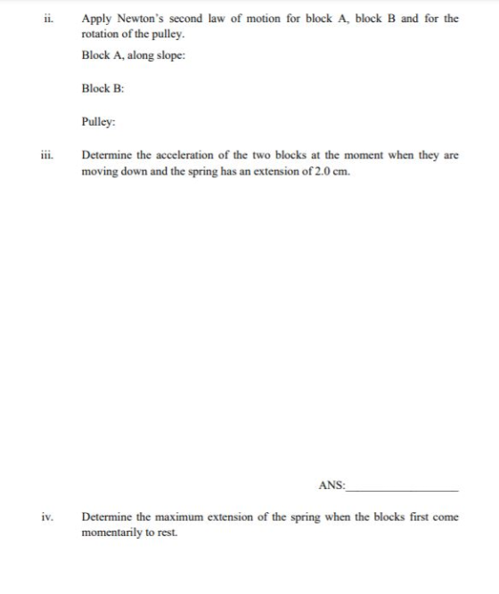 Apply Newtons second law of motion for block A, block B and for the rotation of the pulley. Block A, along slope: Block B: P