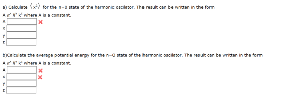 a) Calculate (x2) for the n=0 state of the harmonic oscilator. The result can be written in the form A a k2 where A is a cons
