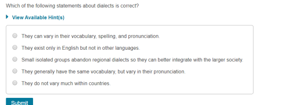 Which of the following statements about dialects is correct? View Available Hint(s) O They can vary in their vocabulary, spel