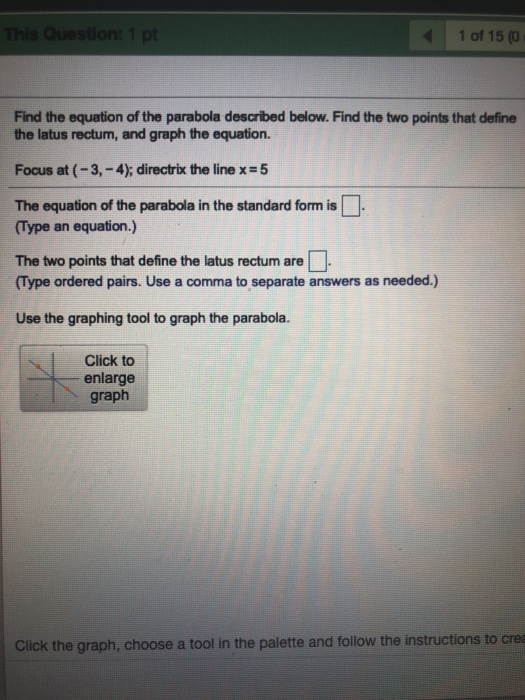 This Question: 1 pt 1 of 15 (0 Find the equation of the parabola described below. Find the two points that define the latus r