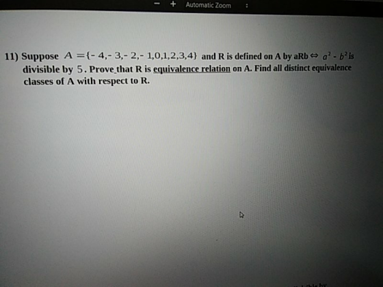 + Automatic Zoom 11) Suppose A={-4,-3,- 2,- 1,0,1,2,3,4} and R is defined on A by aRb a? - bis divisible by 5. Prove that R