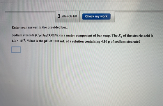 3 attempts left Check my work Enter your answer in the provided box. Sodium stearate (C17H3sCOONa) is a major component of ba