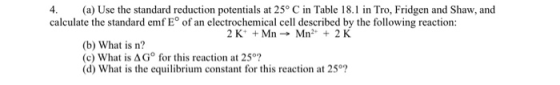 4. (a) Use the standard reduction potentials at 25° C in Table 18.1 in Tro, Fridgen and Shaw, and calculate the standard emf