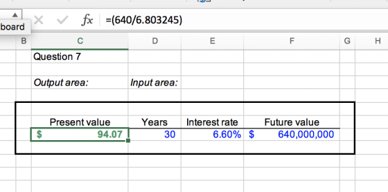 X V fx =(640/6.803245) board C D Question 7 E F G H Output area: Input area: Present value 94.07 Years 30 Interest rate 6.60%