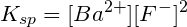 \small K_{sp} =[Ba^{2+}][F^-]^2
