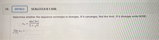 12. DETAILS SCALCCC4 8.1.030. Determine whether the sequence converges or diverges. If it converges, find the limit. If it di