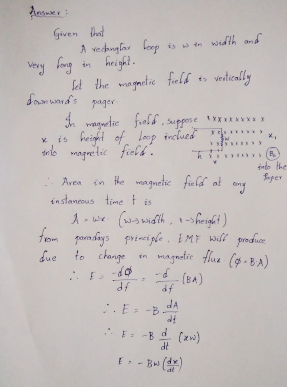 Answer: Given that A rectanglar Loop is w in width and very long in height. Set the magnetic field is vertically downwards pa