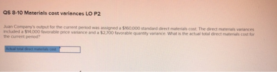 QS 8-10 Materials cost variances LO P2 Juan Companys output for the current period was assigned a $160,000 standard direct m