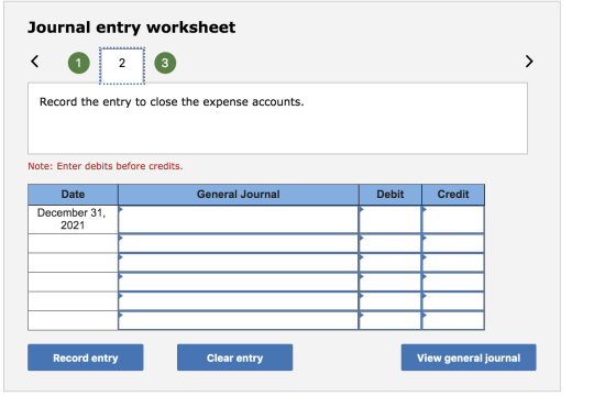 Journal entry worksheet Record the entry to close the expense accounts. Note: Enter debits before credits. Date General Journ